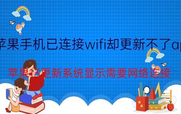 苹果手机已连接wifi却更新不了app 苹果13更新系统显示需要网络连接？